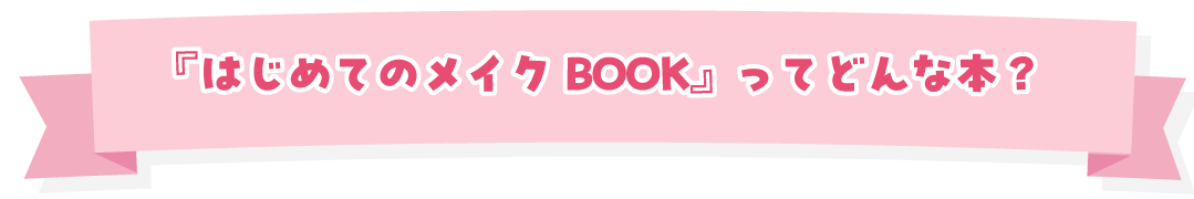 『はじめてのメイクBOOK』ってどんな本？